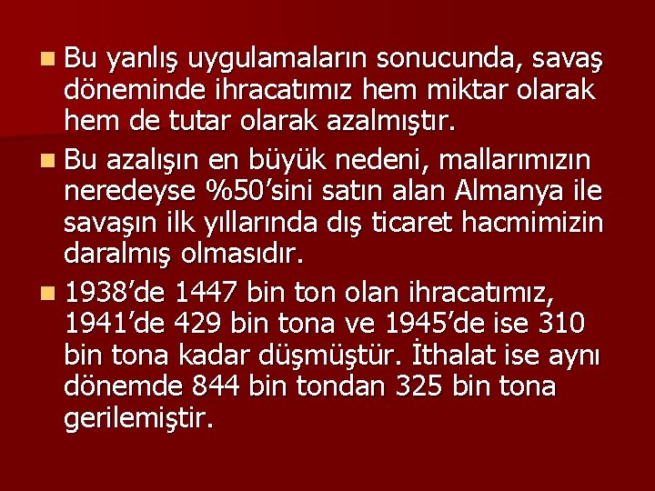 n Bu yanlış uygulamaların sonucunda, savaş döneminde ihracatımız hem miktar olarak hem de tutar