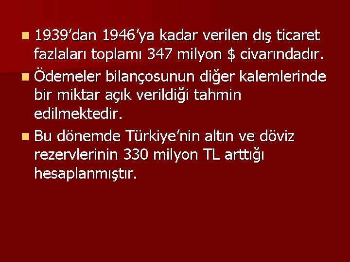 n 1939’dan 1946’ya kadar verilen dış ticaret fazlaları toplamı 347 milyon $ civarındadır. n