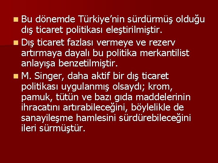 n Bu dönemde Türkiye’nin sürdürmüş olduğu dış ticaret politikası eleştirilmiştir. n Dış ticaret fazlası