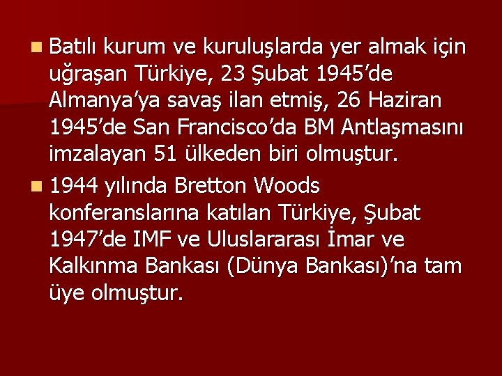 n Batılı kurum ve kuruluşlarda yer almak için uğraşan Türkiye, 23 Şubat 1945’de Almanya’ya