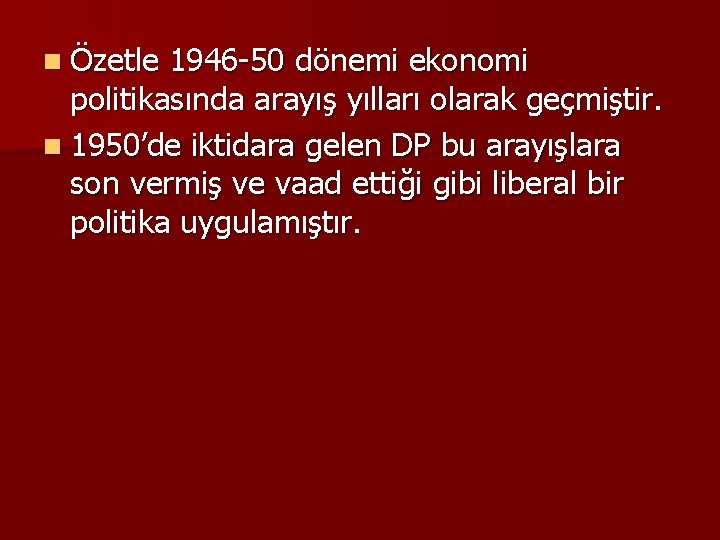 n Özetle 1946 -50 dönemi ekonomi politikasında arayış yılları olarak geçmiştir. n 1950’de iktidara