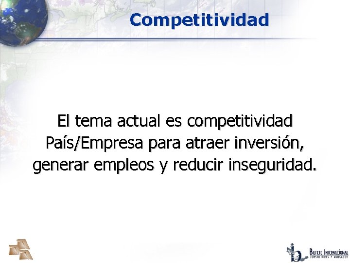 Competitividad El tema actual es competitividad País/Empresa para atraer inversión, generar empleos y reducir