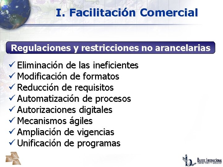 I. Facilitación Comercial Regulaciones y restricciones no arancelarias ü Eliminación de las ineficientes ü