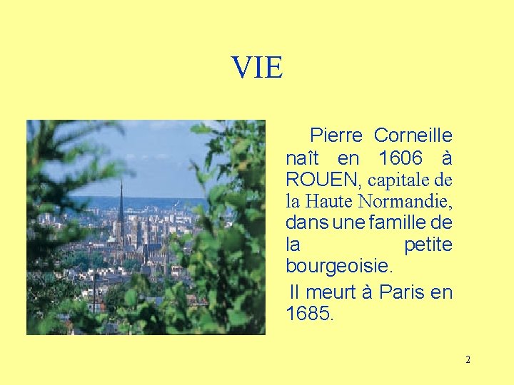 VIE Pierre Corneille naît en 1606 à ROUEN, capitale de la Haute Normandie, dans