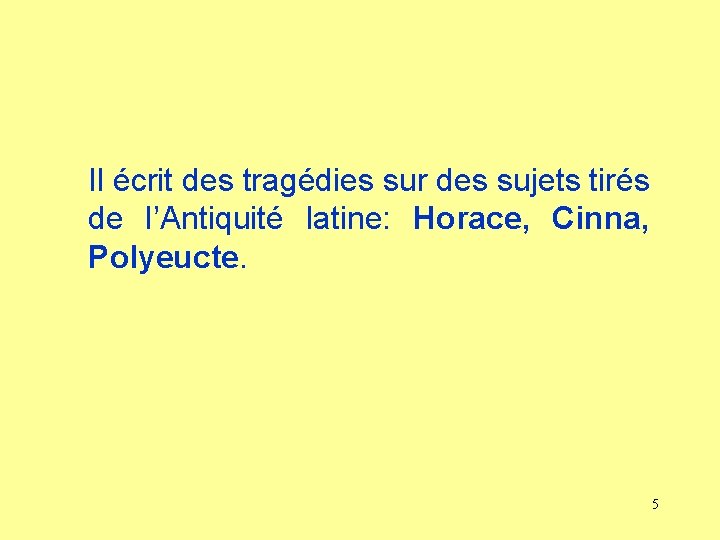 Il écrit des tragédies sur des sujets tirés de l’Antiquité latine: Horace, Cinna, Polyeucte.