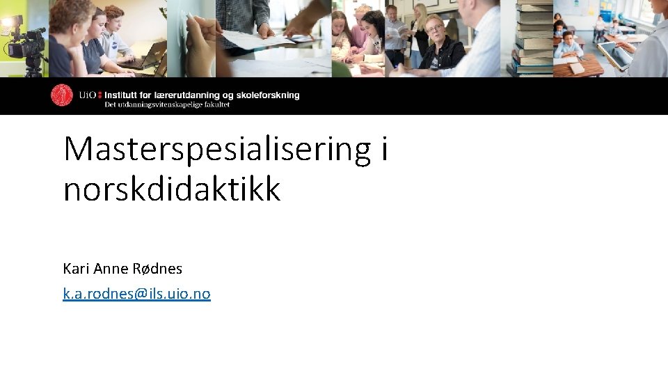 Masterspesialisering i norskdidaktikk Kari Anne Rødnes k. a. rodnes@ils. uio. no Masterspesialisering i norskdidaktikk Kari Anne Rødnes k. a. rodnes@ils. uio. no