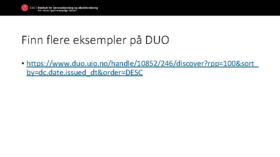 Finn flere eksempler på DUO • https: //www. duo. uio. no/handle/10852/246/discover? rpp=100&sort_ by=dc. date. Finn flere eksempler på DUO • https: //www. duo. uio. no/handle/10852/246/discover? rpp=100&sort_ by=dc. date.