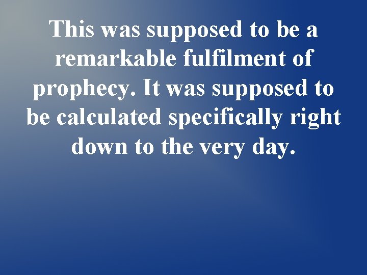 This was supposed to be a remarkable fulfilment of prophecy. It was supposed to This was supposed to be a remarkable fulfilment of prophecy. It was supposed to