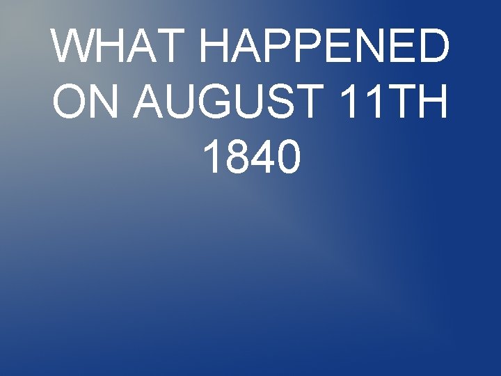 WHAT HAPPENED ON AUGUST 11 TH 1840 WHAT HAPPENED ON AUGUST 11 TH 1840