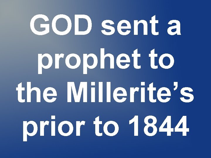 GOD sent a prophet to the Millerite’s prior to 1844 GOD sent a prophet to the Millerite’s prior to 1844