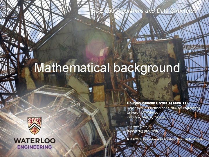 ECE 250 Algorithms and Data Structures Mathematical background Douglas Wilhelm Harder, M. Math. LEL