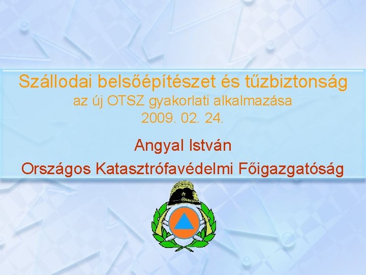 Szállodai belsőépítészet és tűzbiztonság az új OTSZ gyakorlati alkalmazása 2009. 02. 24. Angyal István