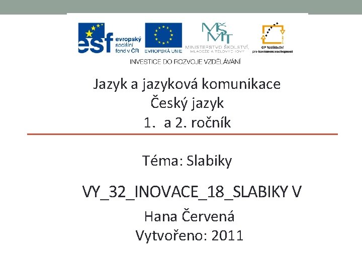 Jazyk a jazyková komunikace Český jazyk 1. a 2. ročník Téma: Slabiky VY_32_INOVACE_18_SLABIKY V