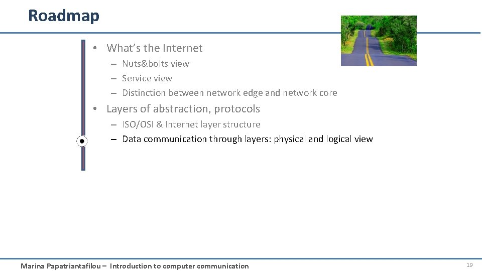 Roadmap • What’s the Internet – Nuts&bolts view – Service view – Distinction between