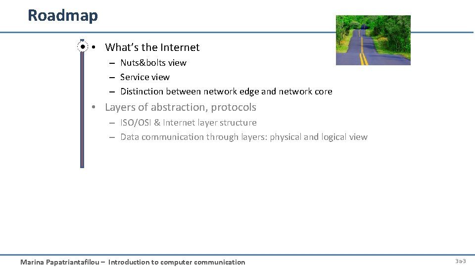 Roadmap • What’s the Internet – Nuts&bolts view – Service view – Distinction between