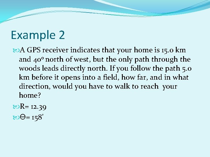 Example 2 A GPS receiver indicates that your home is 15. 0 km and Example 2 A GPS receiver indicates that your home is 15. 0 km and