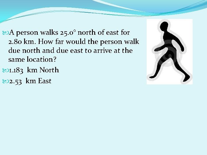 A person walks 25. 0° north of east for 2. 80 km. How A person walks 25. 0° north of east for 2. 80 km. How