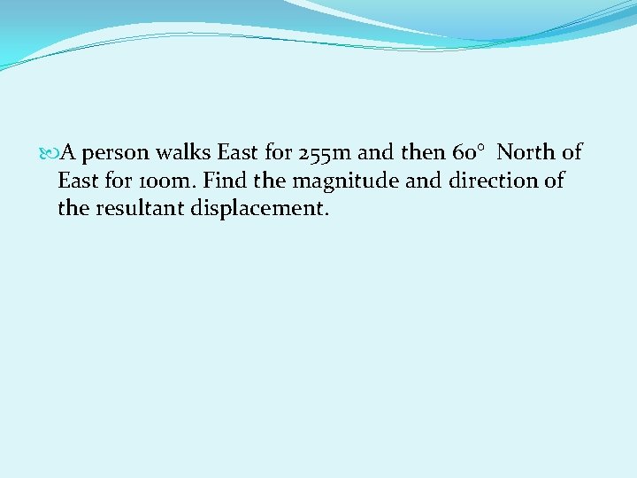A person walks East for 255 m and then 60° North of East A person walks East for 255 m and then 60° North of East