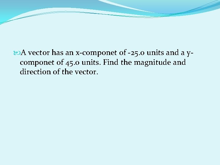A vector has an x-componet of -25. 0 units and a ycomponet of A vector has an x-componet of -25. 0 units and a ycomponet of