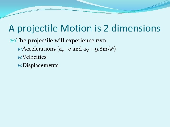A projectile Motion is 2 dimensions The projectile will experience two: Accelerations (ax= o A projectile Motion is 2 dimensions The projectile will experience two: Accelerations (ax= o