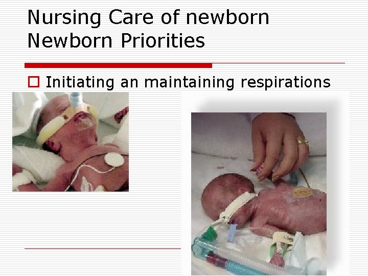 Nursing Care of newborn Newborn Priorities o Initiating an maintaining respirations 