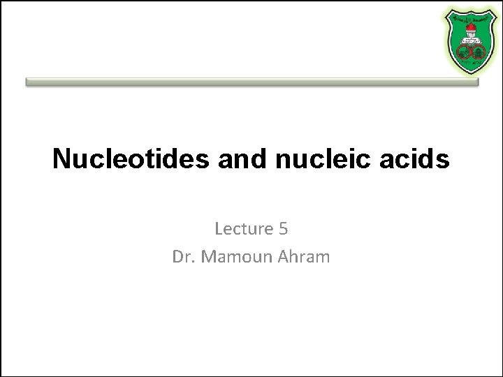 Nucleotides and nucleic acids Lecture 5 Dr. Mamoun Ahram 