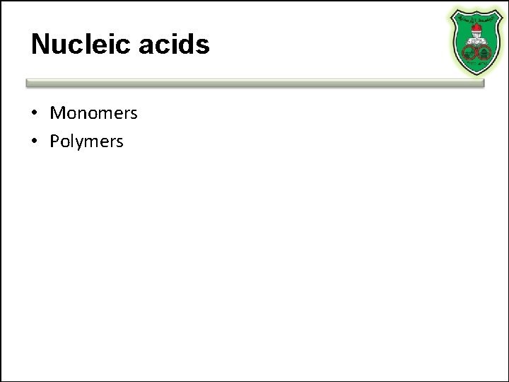 Nucleic acids • Monomers • Polymers 