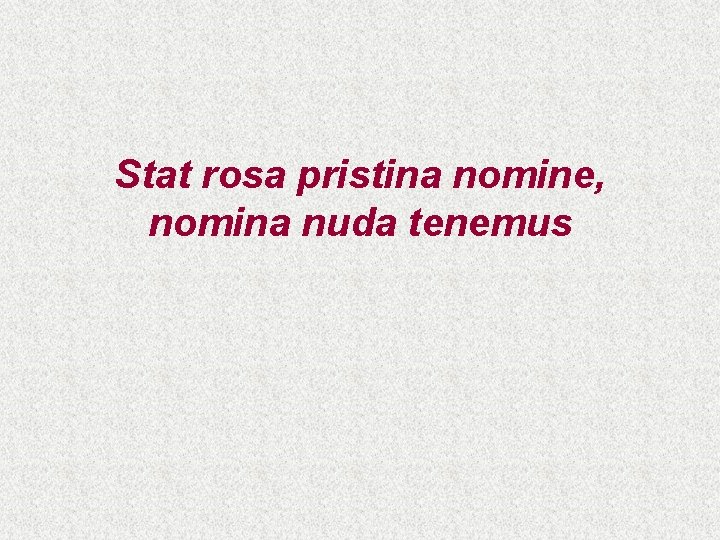 Stat rosa pristina nomine, nomina nuda tenemus 