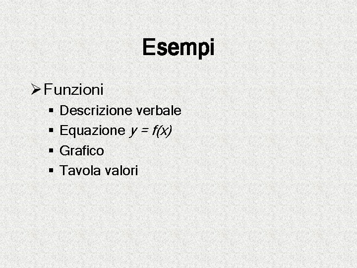 Esempi Ø Funzioni § § Descrizione verbale Equazione y = f(x) Grafico Tavola valori