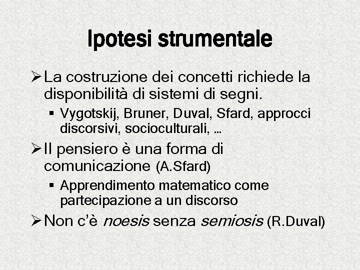 Ipotesi strumentale Ø La costruzione dei concetti richiede la disponibilità di sistemi di segni.