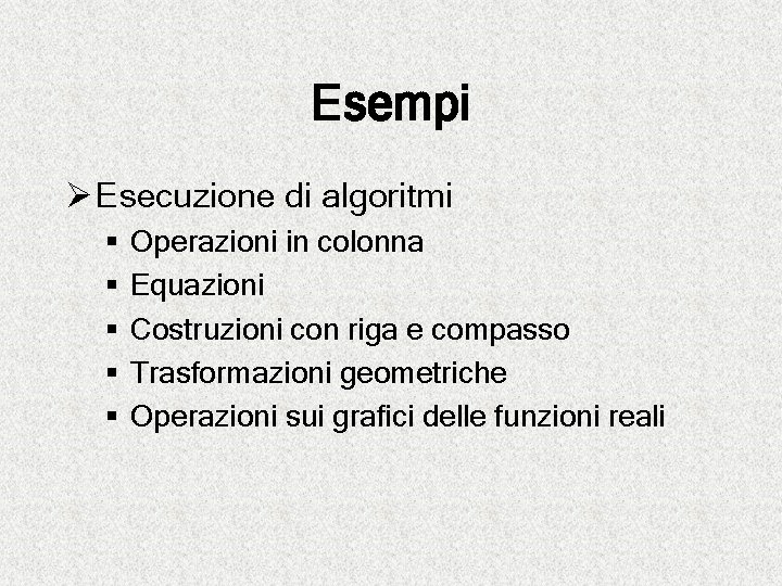 Esempi Ø Esecuzione di algoritmi § § § Operazioni in colonna Equazioni Costruzioni con