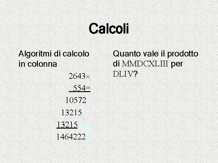 Calcoli Algoritmi di calcolo in colonna 2643 554= 10572# 13215### 1464222# Quanto vale il