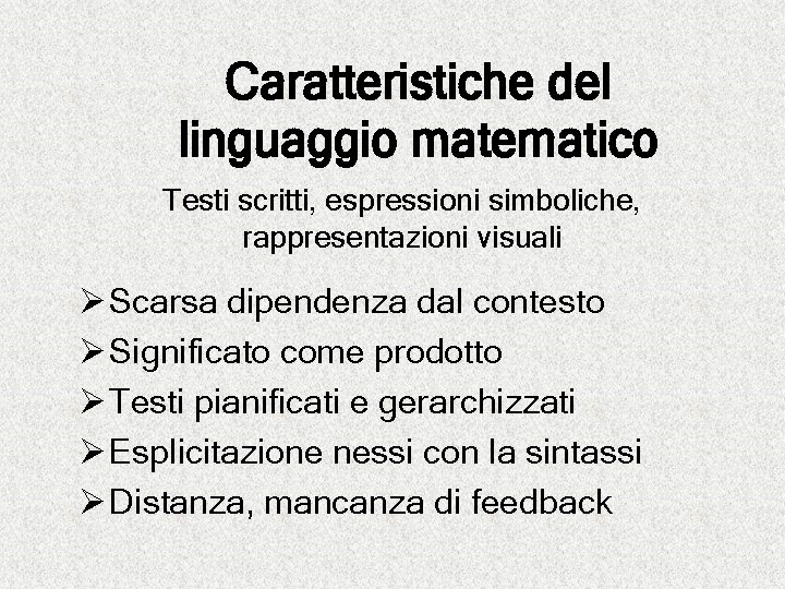 Caratteristiche del linguaggio matematico Testi scritti, espressioni simboliche, rappresentazioni visuali Ø Scarsa dipendenza dal