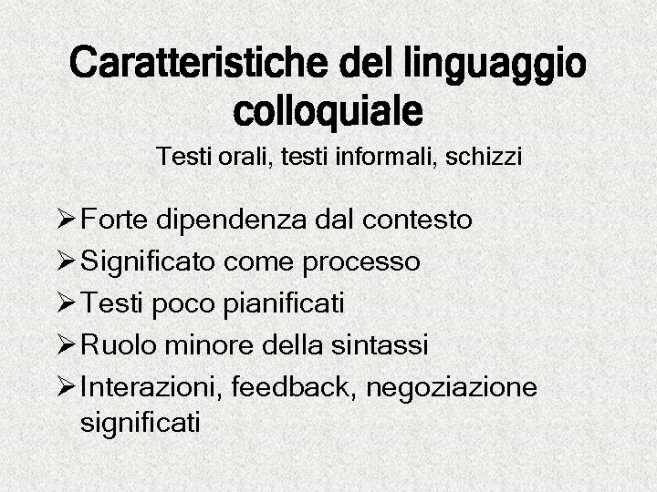 Caratteristiche del linguaggio colloquiale Testi orali, testi informali, schizzi Ø Forte dipendenza dal contesto