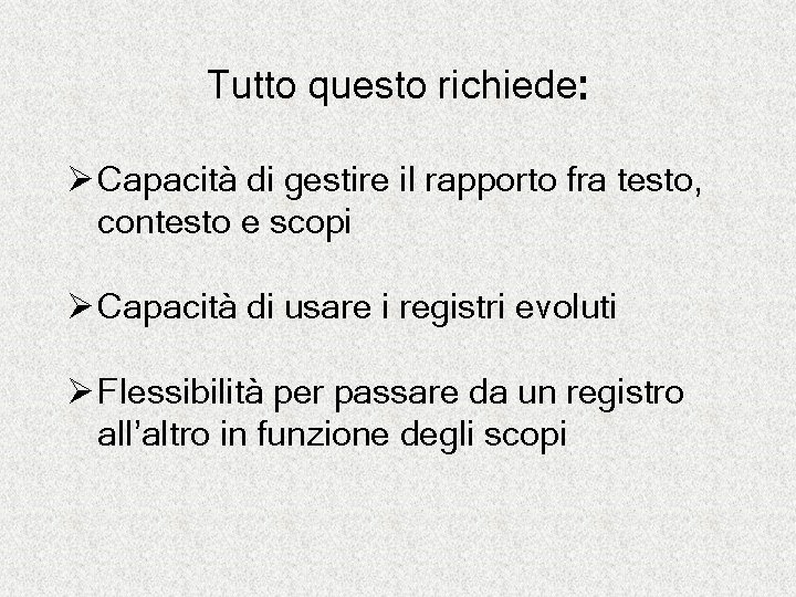 Tutto questo richiede: Ø Capacità di gestire il rapporto fra testo, contesto e scopi