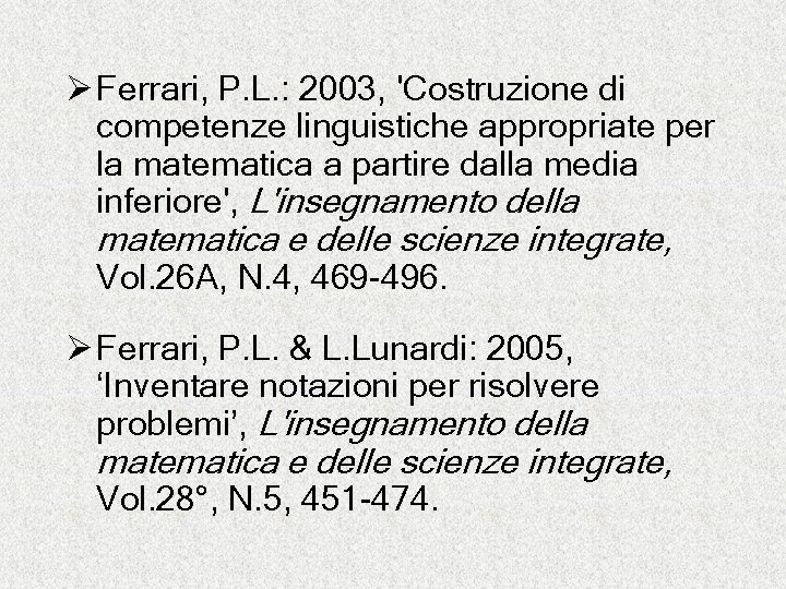 Ø Ferrari, P. L. : 2003, 'Costruzione di competenze linguistiche appropriate per la matematica