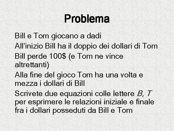 Problema Bill e Tom giocano a dadi All’inizio Bill ha il doppio dei dollari