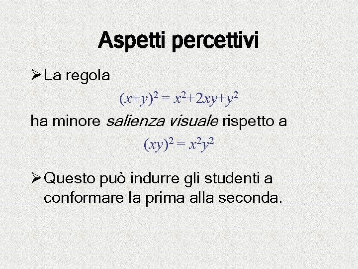 Aspetti percettivi Ø La regola (x+y)2 = x 2+2 xy+y 2 ha minore salienza