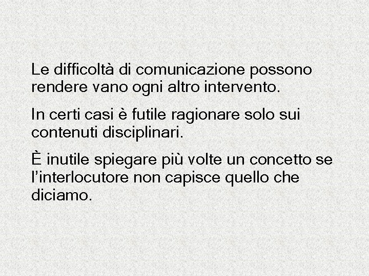 Le difficoltà di comunicazione possono rendere vano ogni altro intervento. In certi casi è