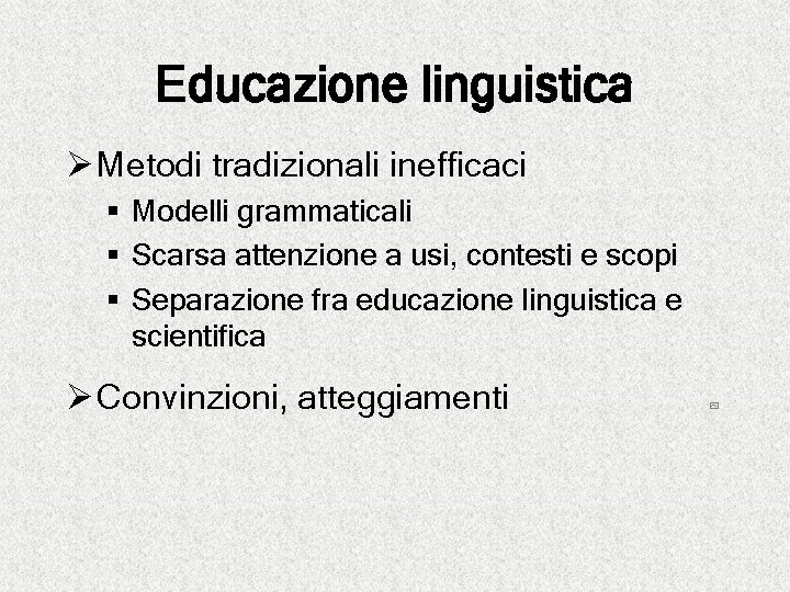 Educazione linguistica Ø Metodi tradizionali inefficaci § Modelli grammaticali § Scarsa attenzione a usi,