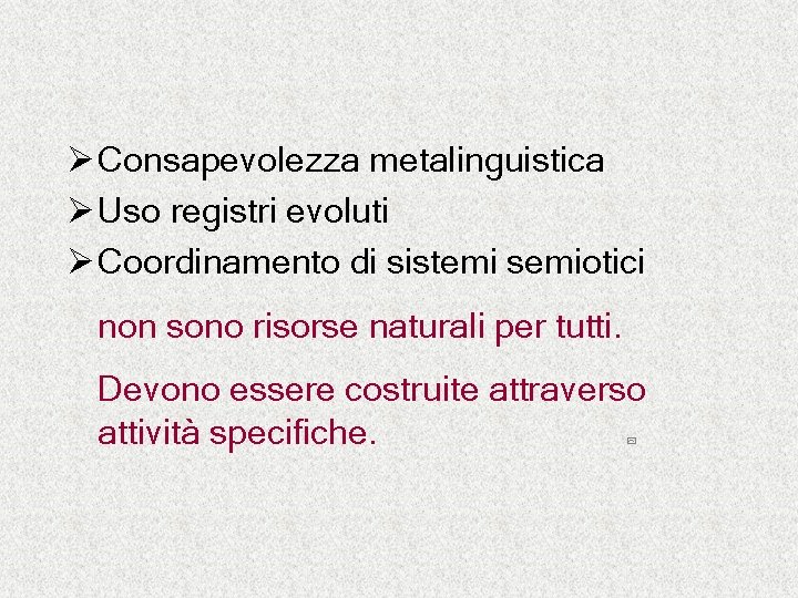 Ø Consapevolezza metalinguistica Ø Uso registri evoluti Ø Coordinamento di sistemi semiotici non sono