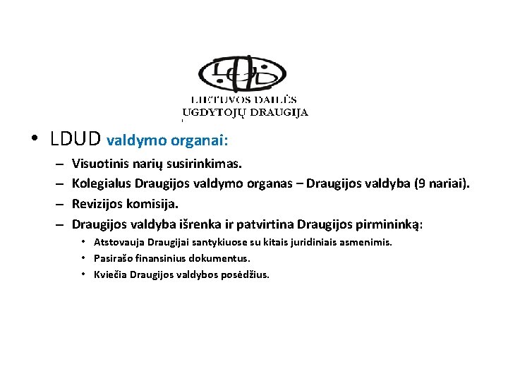  • LDUD valdymo organai: – – Visuotinis narių susirinkimas. Kolegialus Draugijos valdymo organas