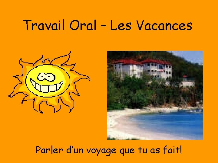 Travail Oral – Les Vacances Parler d’un voyage que tu as fait! Travail Oral – Les Vacances Parler d’un voyage que tu as fait!