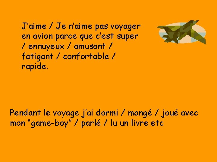 J’aime / Je n’aime pas voyager en avion parce que c’est super / ennuyeux J’aime / Je n’aime pas voyager en avion parce que c’est super / ennuyeux