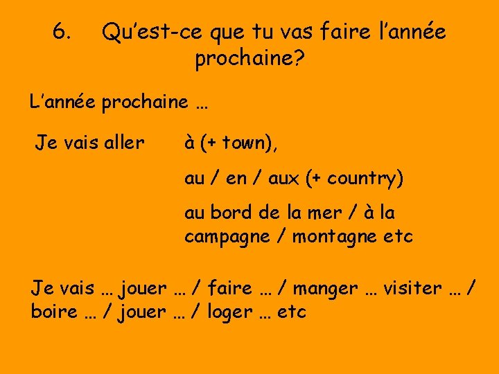 6. Qu’est-ce que tu vas faire l’année prochaine? L’année prochaine … Je vais aller 6. Qu’est-ce que tu vas faire l’année prochaine? L’année prochaine … Je vais aller