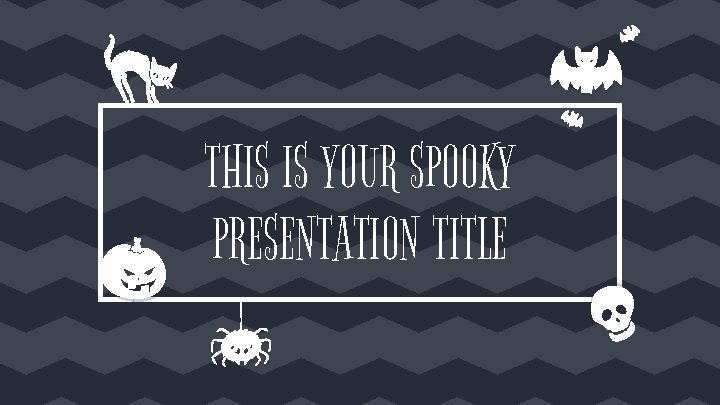 THIS IS YOUR SPOOKY PRESENTATION TITLE 