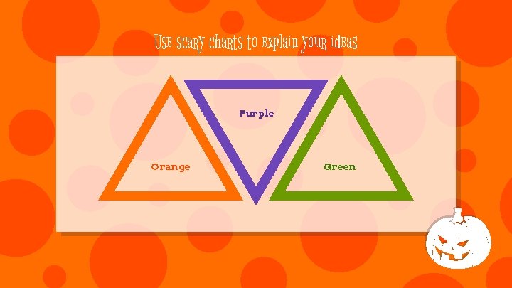 Use scary charts to explain your ideas Purple Orange Green 