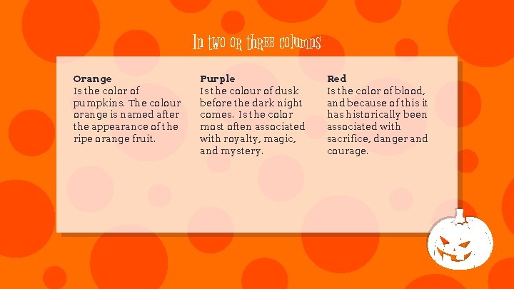 In two or three columns Orange Is the color of pumpkins. The colour orange