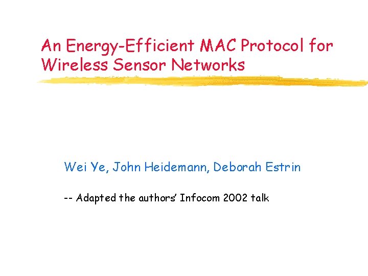 An Energy-Efficient MAC Protocol for Wireless Sensor Networks Wei Ye, John Heidemann, Deborah Estrin