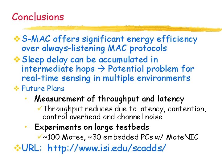 Conclusions v S-MAC offers significant energy efficiency over always-listening MAC protocols v Sleep delay